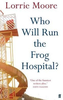 Cover for Lorrie Moore · Who Will Run the Frog Hospital?: 'So marvellous that it often stops one in one's tracks.' OBSERVER (Paperback Bog) [Main edition] (2010)