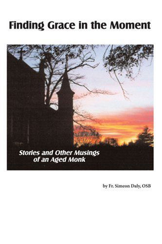 Cover for Fr. Simeon Daly  Osb · Finding Grace in the Moment: Stories and Other Musings of an Aged Monk (Pocketbok) (2005)