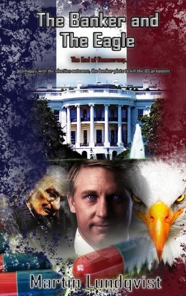 Cover for Martin Lundqvist · The Banker and the Eagle: The End of Democracy - The Banker Trilogy (Hardcover Book) (2020)