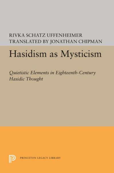 Cover for Rivka Schatz Uffenheimer · Hasidism as Mysticism: Quietistic Elements in Eighteenth-Century Hasidic Thought - Princeton Legacy Library (Hardcover Book) (2016)