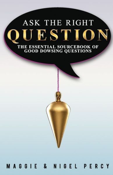 Cover for Maggie Percy · Ask the Right Question: the Essential Sourcebook of Good Dowsing Questions (Paperback Book) (2015)