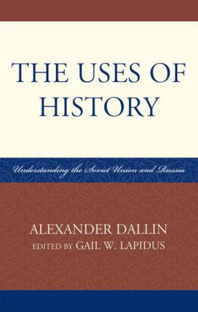 The Uses of History: Understanding the Soviet Union and Russia - Alexander Dallin - Books - Bloomsbury Publishing Plc - 9780742567559 - October 16, 2009