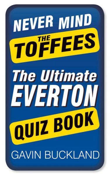 Cover for Gavin Buckland · Never Mind The Toffees: The Ultimate Everton Quiz Book (Paperback Book) (2013)