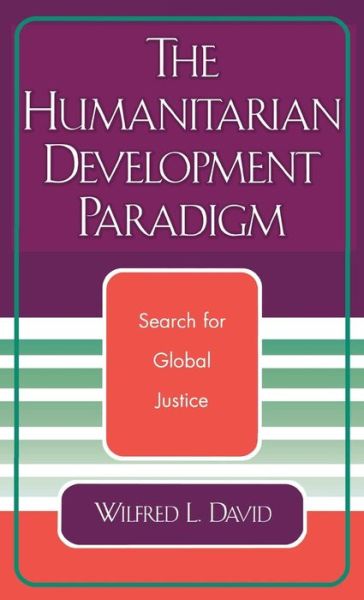 The Humanitarian Development Paradigm: Search for Global Justice - Wilfred L. David - Bücher - University Press of America - 9780761827559 - 21. Oktober 2004