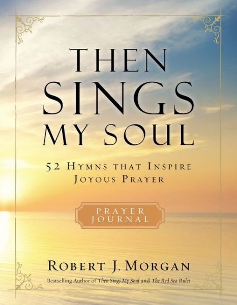 Cover for Robert J. Morgan · Then Sings My Soul Prayer Journal: 52 Hymns that Inspire Joyous Prayer (Paperback Book) (2020)