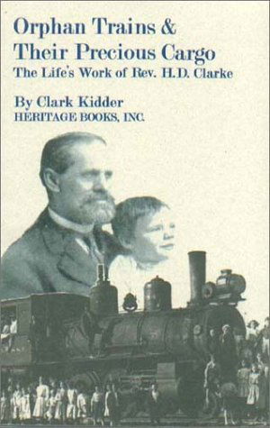 Cover for Clark Kidder · Orphan Trains &amp; Their Precious Cargo: the Life's Work of Rev. H. D. Clarke (Paperback Bog) (2009)