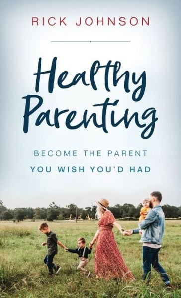 Cover for Rick Johnson · Healthy Parenting: Become the Parent You Wish You'd Had (Pocketbok) (2020)