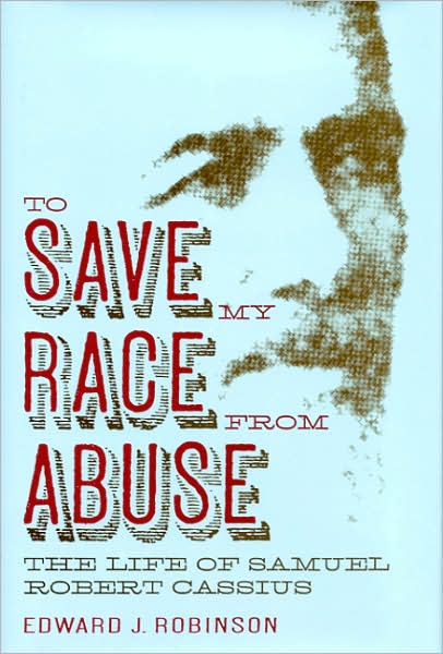 Cover for Edward J. Robinson · To Save My Race from Abuse: The Life of Samuel Robert Cassius (Hardcover Book) [2nd Ed. edition] (2007)