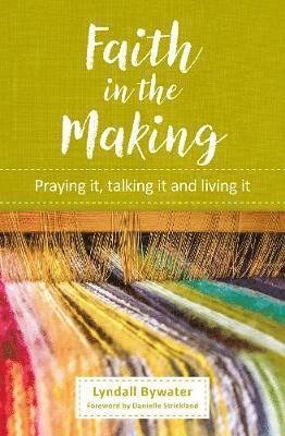 Cover for Lyndall Bywater · Faith in the Making: Praying it, talking it, living it (Paperback Book) (2018)