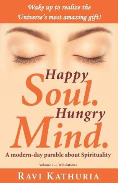 Cover for Ravi Gopaldas Kathuria · Happy Soul. Hungry Mind. : A modern-day parable about Spirituality (Paperback Book) (2018)