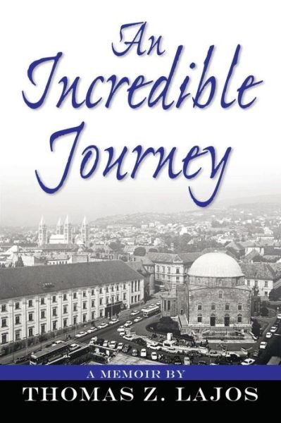 An Incredible Journey - T Z Lajos - Books - Barringer Publishing/Schlesinger Adverti - 9780990393559 - March 1, 2015