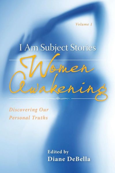 Cover for Diane Debella · I Am Subject Stories: Women Awakening: Discovering Our Personal Truths (Taschenbuch) (2014)