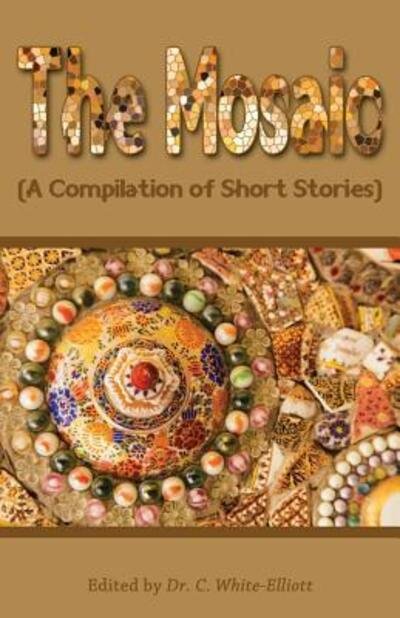 Cover for Dr Cassundra White-elliott · The Mosaic: a Compilation of Short Stories (Paperback Book) (2014)
