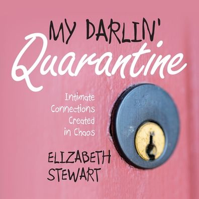 Cover for Elizabeth Stewart · My Darlin' Quarantine : Intimate Connections Created in Chaos (Paperback Book) (2020)