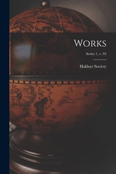 Works; series 1, v. 95 - Hakluyt Society - Bücher - Legare Street Press - 9781014139559 - 9. September 2021