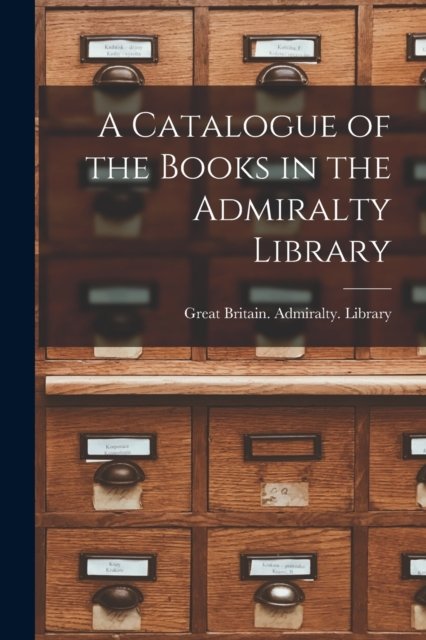 Cover for Great Britain Admiralty Library · A Catalogue of the Books in the Admiralty Library (Pocketbok) (2021)