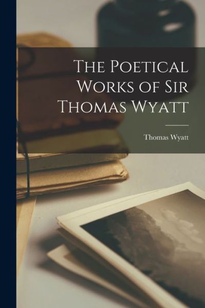 Cover for Thomas Wyatt · Poetical Works of Sir Thomas Wyatt (Book) (2022)