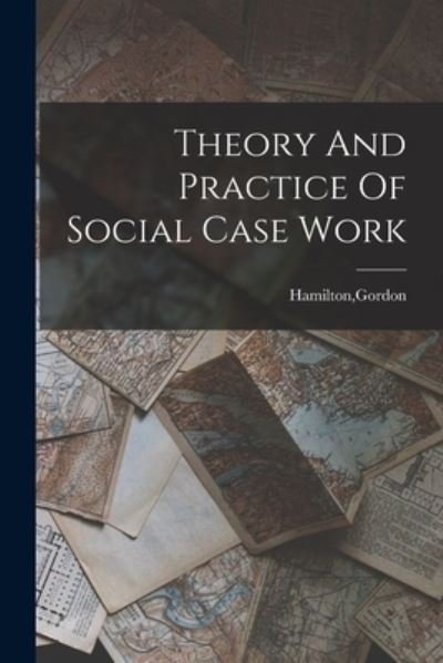 Cover for Gordon Hamilton · Theory and Practice of Social Case Work (Book) (2022)