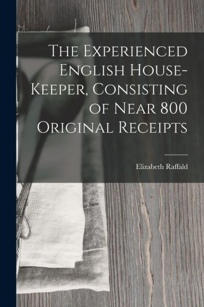 Cover for Elizabeth Raffald · Experienced English House-Keeper, Consisting of near 800 Original Receipts (Book) (2022)