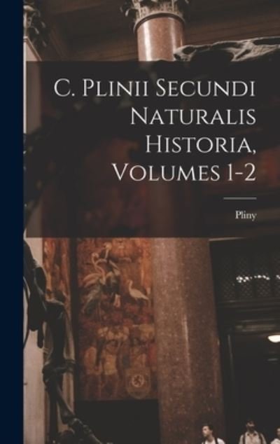 Cover for Pliny (the Elder ) · C. Plinii Secundi Naturalis Historia, Volumes 1-2 (Book) (2022)