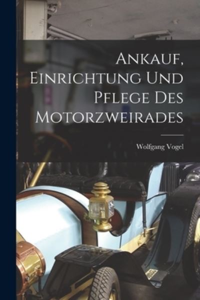 Cover for Wolfgang Vogel · Ankauf, Einrichtung und Pflege des Motorzweirades (Book) (2022)