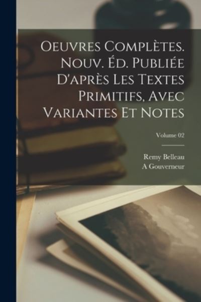 Cover for Remy Belleau · Oeuvres completes. Nouv. ed. publiee d'apres les textes primitifs, avec variantes et notes; Volume 02 (Paperback Book) (2022)