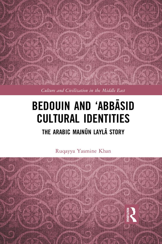 Cover for Ruqayya Yasmine Khan · Bedouin and ‘Abbasid Cultural Identities: The Arabic Majnun Layla Story - Culture and Civilization in the Middle East (Paperback Bog) (2021)