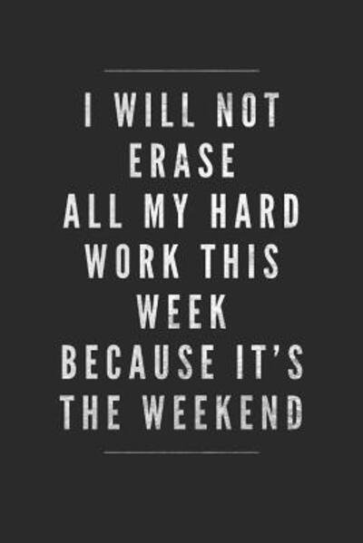 Cover for Dp Productions · I Will Not Erase All My Hard Work This Week Because It's The Weekend (Taschenbuch) (2019)