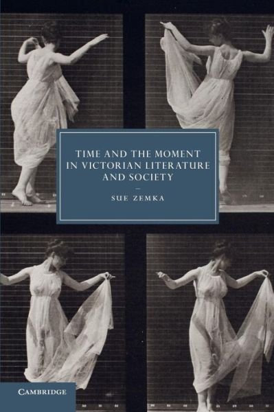 Cover for Zemka, Sue (University of Colorado Boulder) · Time and the Moment in Victorian Literature and Society - Cambridge Studies in Nineteenth-Century Literature and Culture (Taschenbuch) (2014)