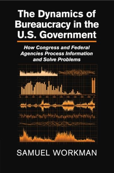 Cover for Workman, Samuel (University of Oklahoma) · The Dynamics of Bureaucracy in the US Government: How Congress and Federal Agencies Process Information and Solve Problems (Paperback Bog) (2019)