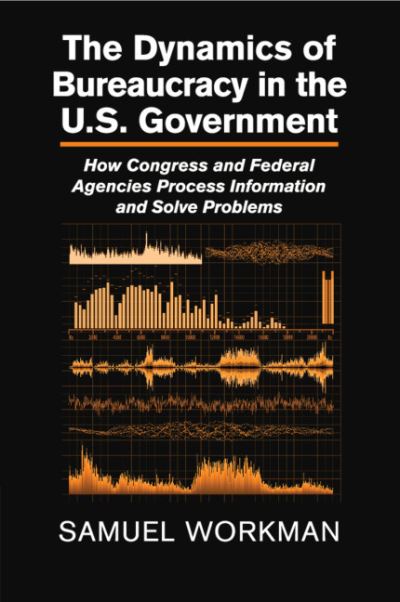 Cover for Workman, Samuel (University of Oklahoma) · The Dynamics of Bureaucracy in the US Government: How Congress and Federal Agencies Process Information and Solve Problems (Paperback Book) (2019)