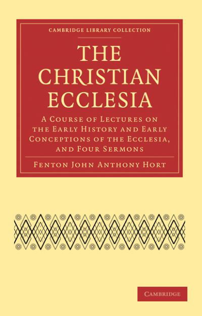 Cover for Fenton John Anthony Hort · The Christian Ecclesia: A Course of Lectures on the Early History and Early Conceptions of the Ecclesia, and Four Sermons - Cambridge Library Collection - Religion (Paperback Bog) (2010)