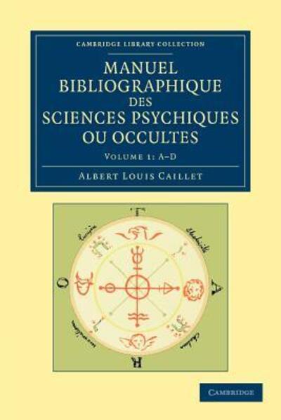 Manuel bibliographique des sciences psychiques ou occultes - Manuel bibliographique des sciences psychiques ou occultes 3 Volume Set - Albert Louis Caillet - Books - Cambridge University Press - 9781108052559 - August 2, 2012