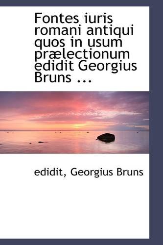 Cover for Edidit Georgius Bruns · Fontes Iuris Romani Antiqui Quos in Usum Prælectionum Edidit Georgius Bruns ... (Paperback Book) (2009)
