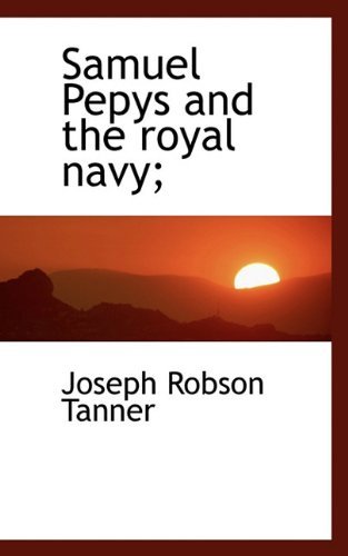 Samuel Pepys and the Royal Navy; - Joseph Robson Tanner - Books - BiblioLife - 9781113887559 - September 21, 2009
