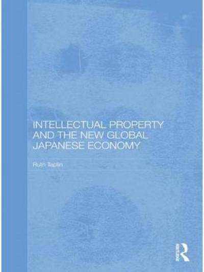 Cover for Ruth Taplin · Intellectual Property and the New Global Japanese Economy - Routledge Studies in the Growth Economies of Asia (Paperback Book) (2016)