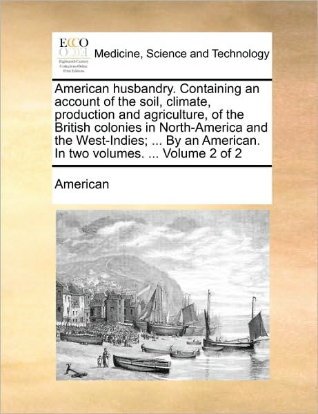 Cover for American · American Husbandry. Containing an Account of the Soil, Climate, Production and Agriculture, of the British Colonies in North-america and the West-indi (Paperback Book) (2010)