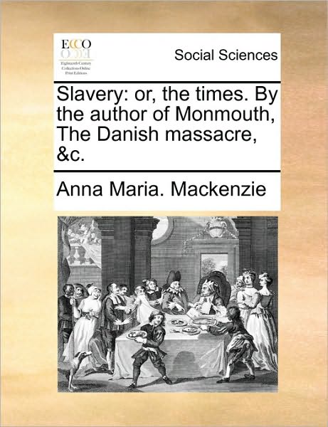 Cover for Anna Maria Mackenzie · Slavery: Or, the Times. by the Author of Monmouth, the Danish Massacre, &amp;c. (Paperback Book) (2010)