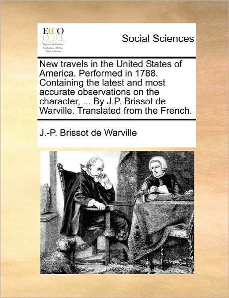 New Travels in the United States of America. Performed in 1788. Containing the Latest and Most Accurate Observations on the Character, ... by J.p. Bri - Brissot De Warville - Böcker - Gale Ecco, Print Editions - 9781170882559 - 10 juni 2010