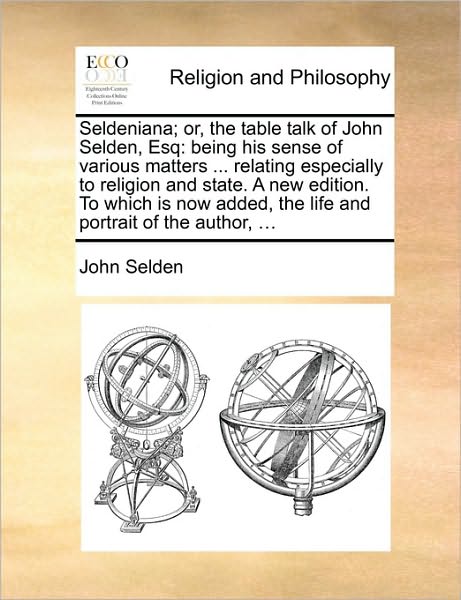 Cover for John Selden · Seldeniana; Or, the Table Talk of John Selden, Esq: Being His Sense of Various Matters ... Relating Especially to Religion and State. a New Edition. T (Paperback Book) (2010)