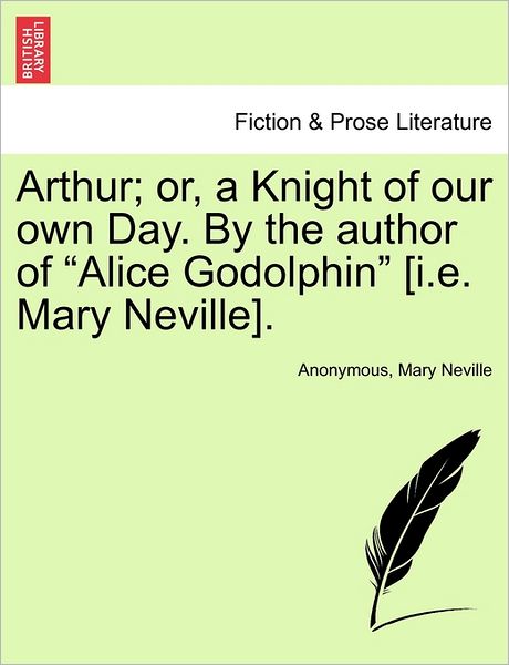 Arthur; Or, a Knight of Our Own Day. by the Author of - Anonymous - Bøger - British Library, Historical Print Editio - 9781240875559 - 2011