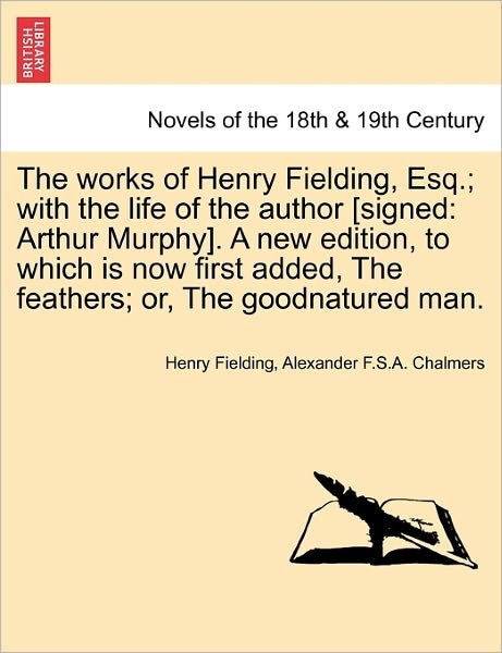 Cover for Henry Fielding · The Works of Henry Fielding, Esq.; With the Life of the Author [Signed: Arthur Murphy]. a New Edition, to Which Is Now First Added, the Feathers; Or, (Taschenbuch) (2011)