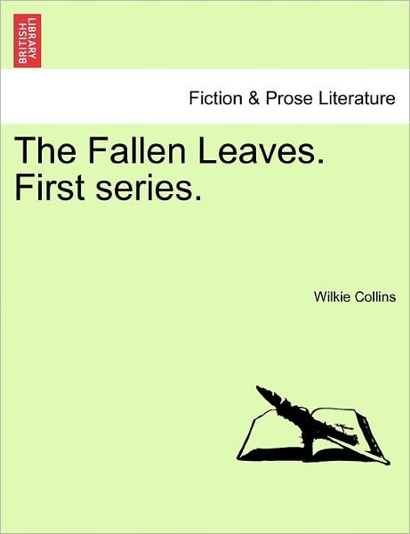 The Fallen Leaves. First Series. - Wilkie Collins - Libros - British Library, Historical Print Editio - 9781241191559 - 17 de marzo de 2011