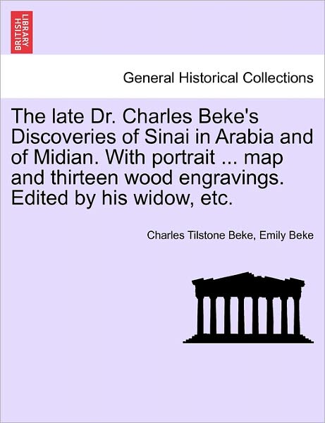 Cover for Charles Tilstone Beke · The Late Dr. Charles Beke's Discoveries of Sinai in Arabia and of Midian. with Portrait ... Map and Thirteen Wood Engravings. Edited by His Widow, Etc. (Paperback Book) (2011)