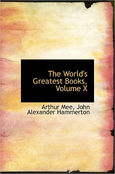 The World's Greatest Books, Volume X - Arthur Mee - Books - BiblioLife - 9781241667559 - May 5, 2011