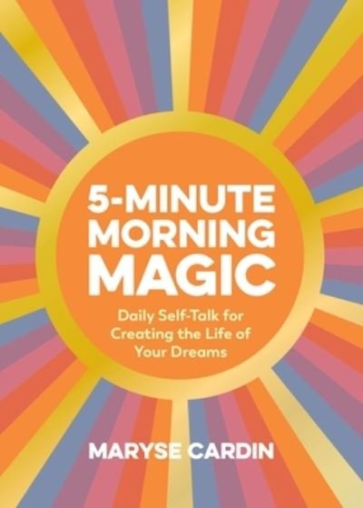 Cover for Maryse Cardin · 5-Minute Morning Magic: Daily Self-Talk for Creating the Life of Your Dreams (Hardcover Book) (2023)