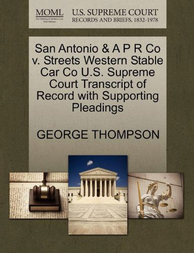 Cover for George Thompson · San Antonio &amp; a P R Co V. Streets Western Stable Car Co U.s. Supreme Court Transcript of Record with Supporting Pleadings (Paperback Book) (2011)