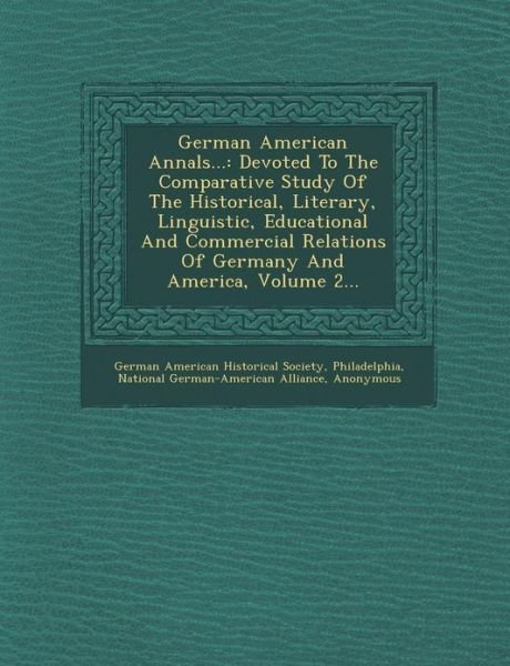 German American Annals...: Devoted to the Comparative Study of the Historical, Literary, Linguistic, Educational and Commercial Relations of Germ - Philadelphia - Books - Saraswati Press - 9781286965559 - October 1, 2012