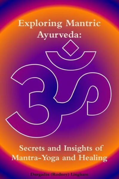 Cover for Durgadas (Rodney) Lingham · Exploring Mantric Ayurveda: Secrets and Insights of Mantra-Yoga and Healing (Pocketbok) (2016)