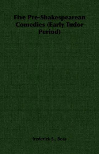 Five Pre-shakespearean Comedies (Early Tudor Period) - Frederick S. Boas - Książki - Pomona Press - 9781406790559 - 2006